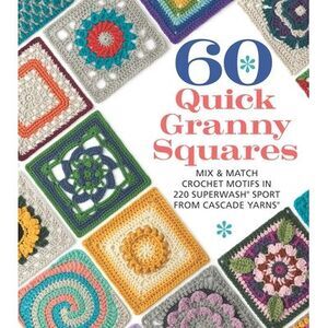60 Quick Granny Squares: Mix & Match Crochet Motifs in 220 Superwash(r) Sport fr